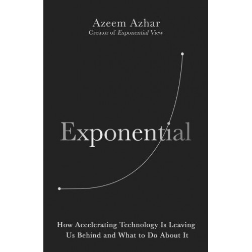 Exponential How Accelerating Technology Is Transforming Business, Politics and Society