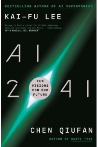 AI 2041 Ten Visions for Our Future