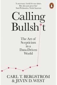 Calling Bullshit The Art of Scepticism in a Data-Driven World