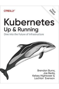 Kubernetes Up and Running : Dive Into the Future of Infrastructure