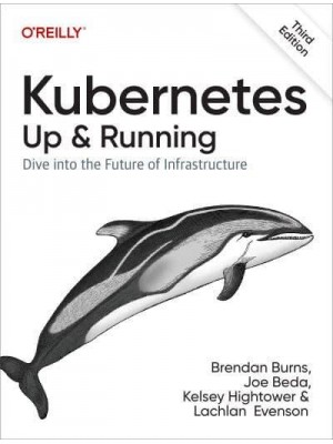 Kubernetes Up and Running : Dive Into the Future of Infrastructure