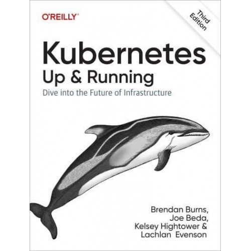 Kubernetes Up and Running : Dive Into the Future of Infrastructure