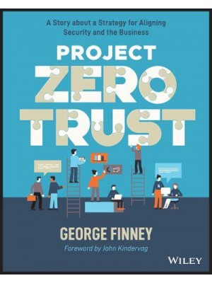 Project Zero Trust A Story About a Strategy for Aligning Security and the Business