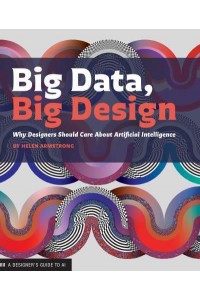 Big Data, Big Design Why Designers Should Care About Artificial Intelligence - Design Briefs