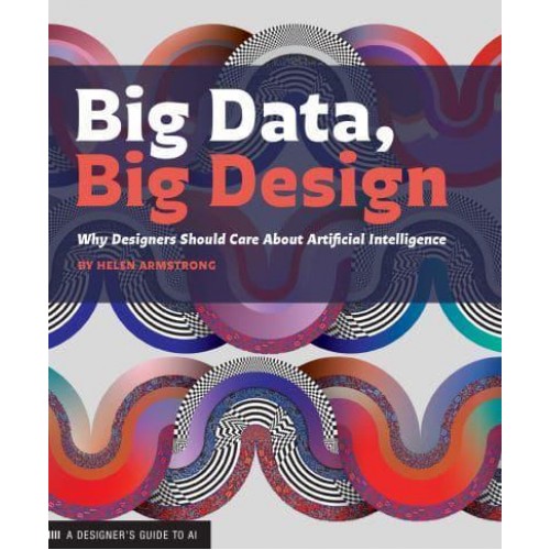 Big Data, Big Design Why Designers Should Care About Artificial Intelligence - Design Briefs