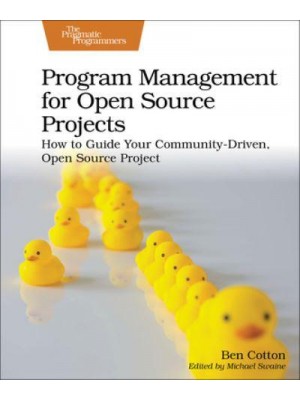 Program Management for Open Source Projects How to Guide Your Community-Driven, Open Source Project