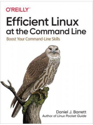 Efficient Linux at the Command Line Boost Your Command-Line Skills