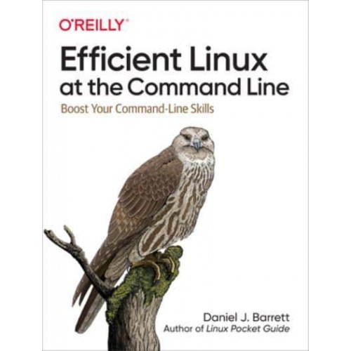 Efficient Linux at the Command Line Boost Your Command-Line Skills