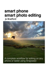 Smart Phone Smart Photo Editing A Complete Workflow for Editing on Any Phone or Tablet Using Snapseed