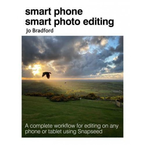 Smart Phone Smart Photo Editing A Complete Workflow for Editing on Any Phone or Tablet Using Snapseed