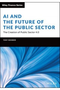 AI and the Future of the Public Sector The Creation of Public Sector 4.0 - Wiley Finance