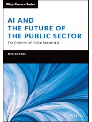 AI and the Future of the Public Sector The Creation of Public Sector 4.0 - Wiley Finance