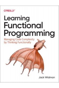 Learning Functional Programming Managing Code Complexity by Thinking Functionally