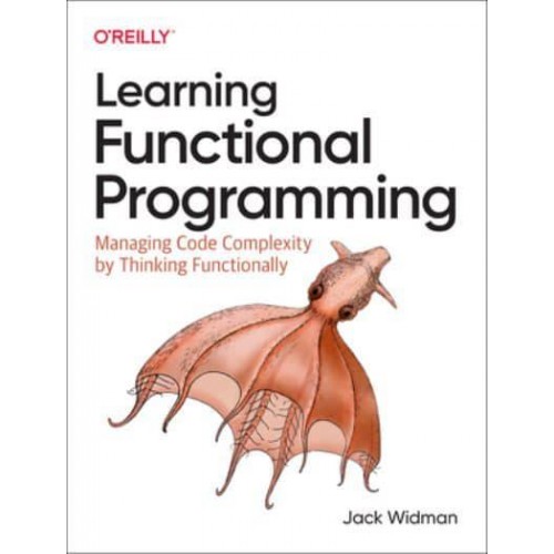 Learning Functional Programming Managing Code Complexity by Thinking Functionally
