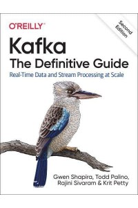 Kafka The Definitive Guide : Real-Time Data and Stream Processing at Scale