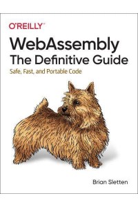 WebAssembly The Definitive Guide : Safe, Fast, and Portable Code