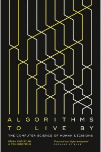 Algorithms to Live By The Computer Science of Human Decisions