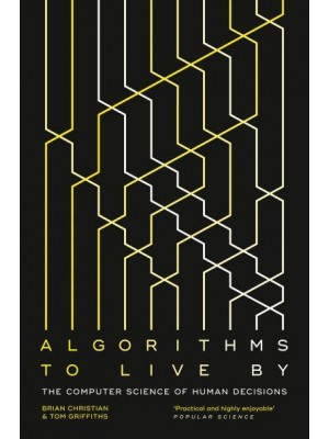 Algorithms to Live By The Computer Science of Human Decisions