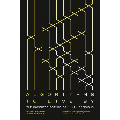 Algorithms to Live By The Computer Science of Human Decisions