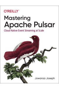 Mastering Apache Pulsar Cloud Native Event Streaming at Scale