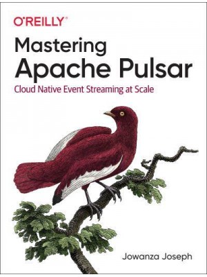 Mastering Apache Pulsar Cloud Native Event Streaming at Scale