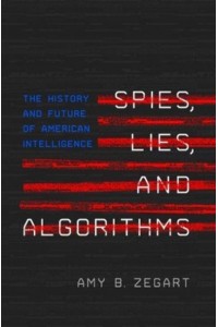 Spies, Lies, and Algorithms The History and Future of American Intelligence