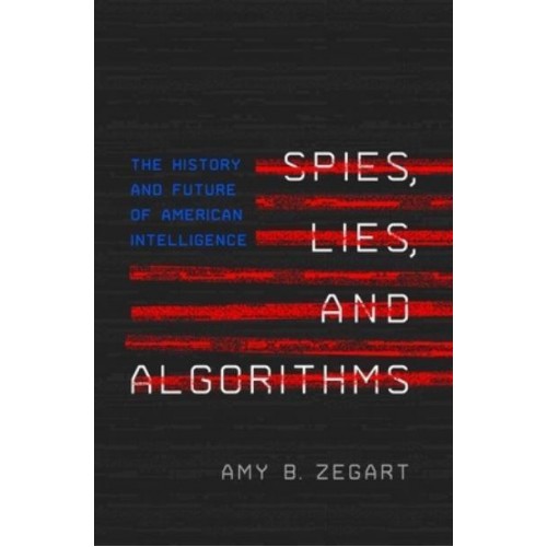 Spies, Lies, and Algorithms The History and Future of American Intelligence