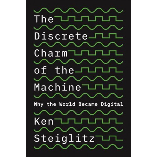 The Discrete Charm of the Machine Why the World Became Digital
