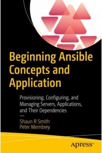 Beginning Ansible Concepts and Application : Provisioning, Configuring, and Managing Servers, Applications, and Their Dependencies