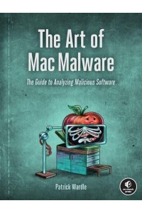 The Art of Mac Malware The Guide to Analyzing Malicious Software
