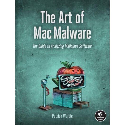 The Art of Mac Malware The Guide to Analyzing Malicious Software