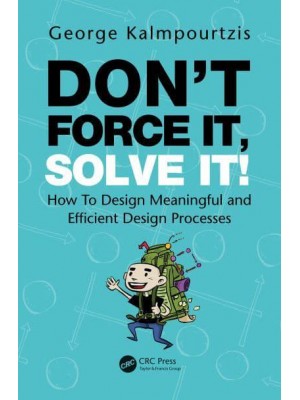 Don't Force It, Solve It!: How To Design Meaningful and Efficient Design Processes