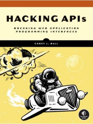 Hacking APIs Breaking Web Application Programming Interfaces