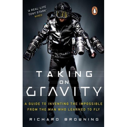 Taking on Gravity A Guide to Inventing the Impossible from the Man Who Learned to Fly