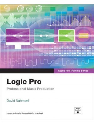 Logic Pro Professional Music Production - Apple Pro Training Series