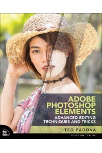 Adobe Photoshop Elements Advanced Editing Techniques and Tricks The Essential Guide to Going Beyond Guided Edits - Voices That Matter