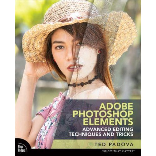 Adobe Photoshop Elements Advanced Editing Techniques and Tricks The Essential Guide to Going Beyond Guided Edits - Voices That Matter