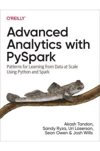 Advanced Analytics With PySpark Patterns for Learning from Data at Scale Using Python and Spark