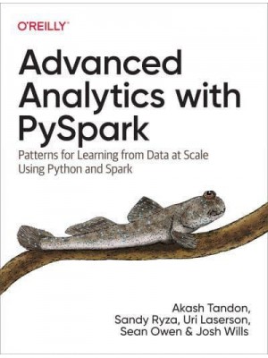 Advanced Analytics With PySpark Patterns for Learning from Data at Scale Using Python and Spark