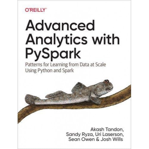 Advanced Analytics With PySpark Patterns for Learning from Data at Scale Using Python and Spark