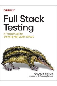 Full Stack Testing A Practical Guide for Delivering High Quality Software