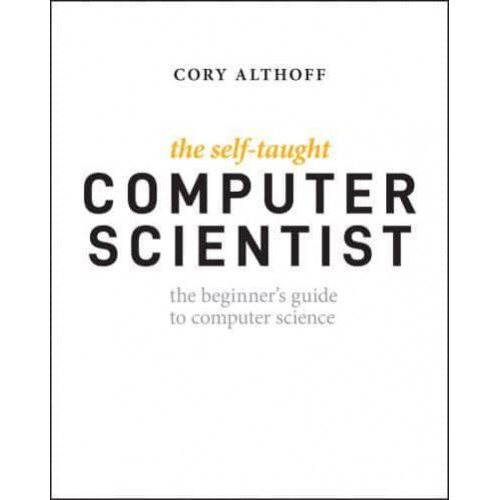The Self-Taught Computer Scientist The Beginner's Guide to Data Structures & Algorithms