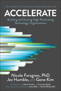Accelerate The Science Behind DevOps : Building and Scaling High Performing Technology Organizations