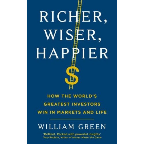 Richer, Wiser, Happier How the World's Greatest Investors Win in Markets and Life