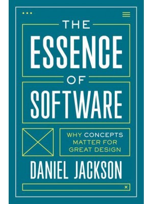The Essence of Software Why Concepts Matter for Great Design