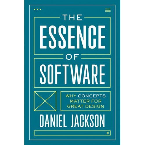 The Essence of Software Why Concepts Matter for Great Design
