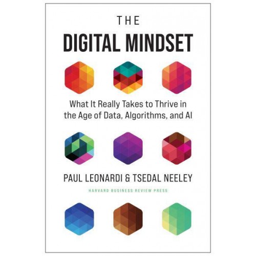 The Digital Mindset What It Really Takes to Thrive in the Age of Data, Algorithms, and AI