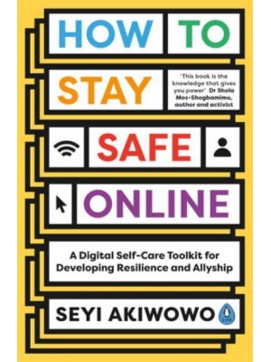 How to Stay Safe Online A Digital Self-Care Toolkit for Developing Resilience and Allyship