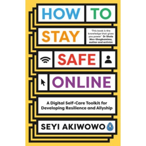 How to Stay Safe Online A Digital Self-Care Toolkit for Developing Resilience and Allyship