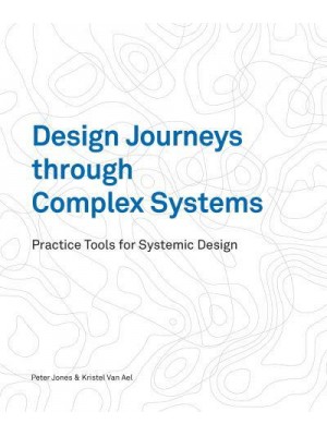 Design Journeys Through Complex Systems Practice Tools for Systemic Design